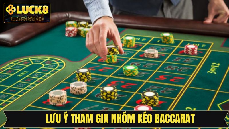 Lưu ý khi tham gia nhóm kéo Baccarat thuận lợi